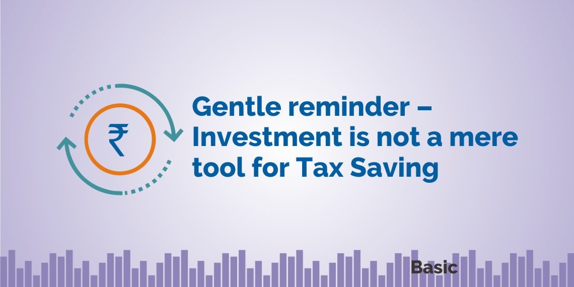 Gentle Reminder – Investment is not a mere Tool for Tax Saving 1