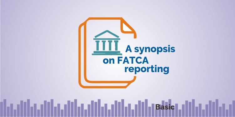 A synopsis on FATCA reporting 1