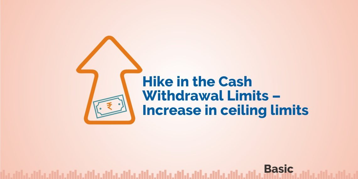 Hike in the cash withdrawal limits - Increase in ceiling limits 1