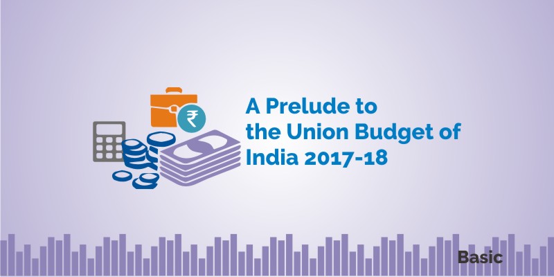 A Prelude to the Union Budget of India 2017-18 2