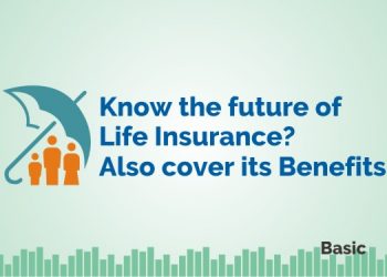 Know the future of Life Insurance? Also cover its Benefits 1