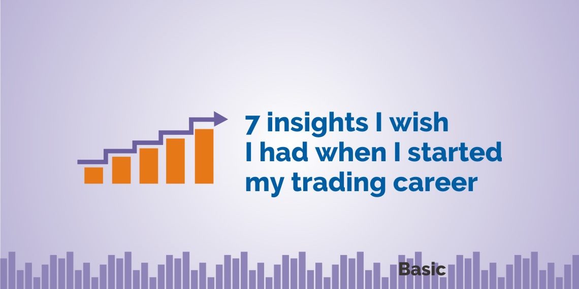 7 insights I wish I had when I started my trading career 1