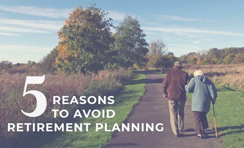 5 Reasons to Avoid Retirement Planning