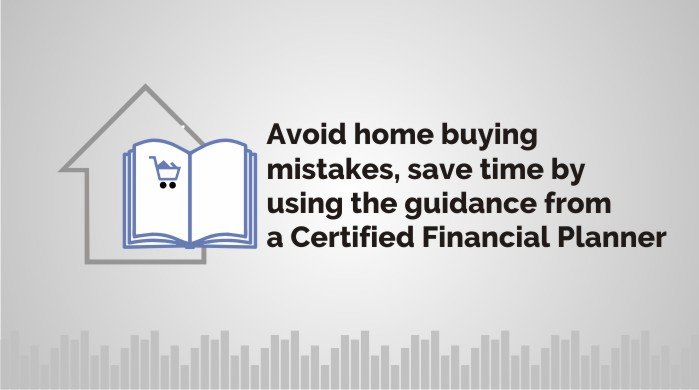 Avoid home buying mistakes, save time by using the guidance from a Certified Financial Planner