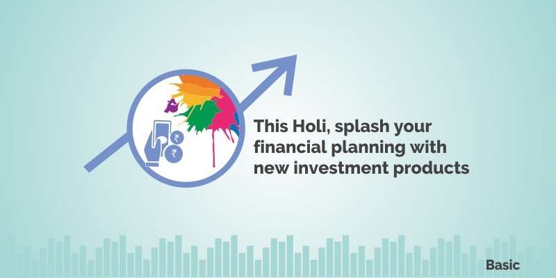 This Holi, splash your financial planning with new investment products